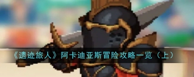《遗迹旅人》之阿卡迪亚斯冒险攻略上篇全览