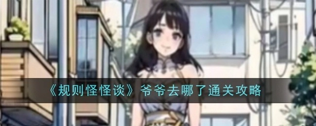 《规则怪怪谈》中爷爷去哪了的通关攻略