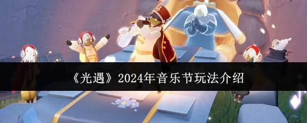 《光遇》2024音乐节玩法全解析