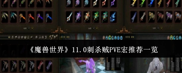 《魔兽世界》11.0版本刺杀贼PVE宏推荐汇总