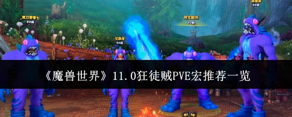 《魔兽世界》11.0版本狂徒贼PVE宏推荐汇总