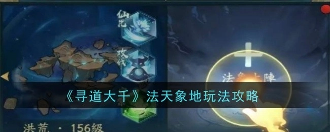 《寻道大千》法天象地玩法详细攻略