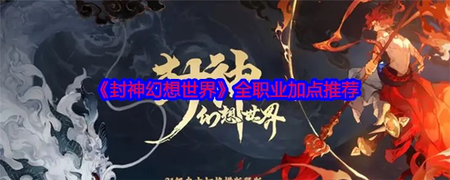 《封神幻想世界》各职业加点攻略分享