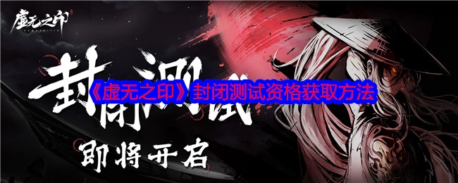 获取《虚无之印》封闭测试资格的方法
