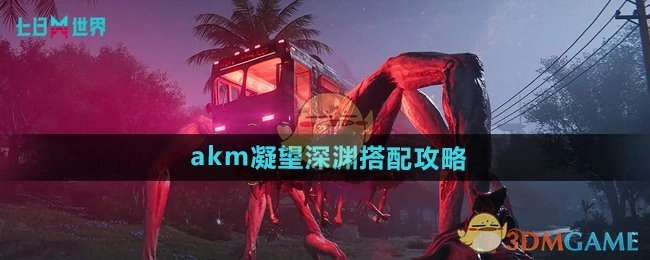 《七日世界》akm“凝望深渊”搭配攻略