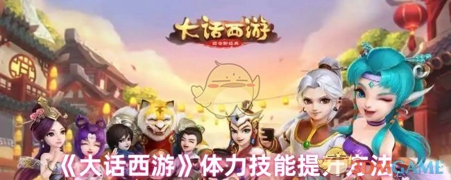《大话西游》中体力技能的提升方式