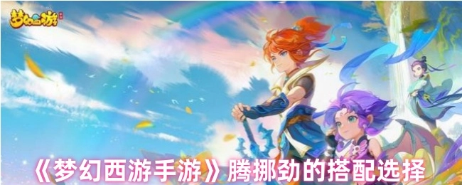 《梦幻西游手游》中腾挪劲搭配选择的相关内容
