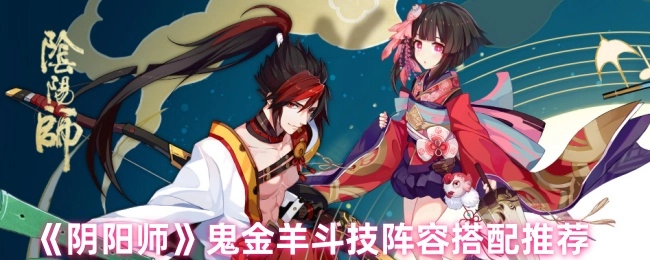 《阴阳师》鬼金羊斗技阵容的搭配建议分享