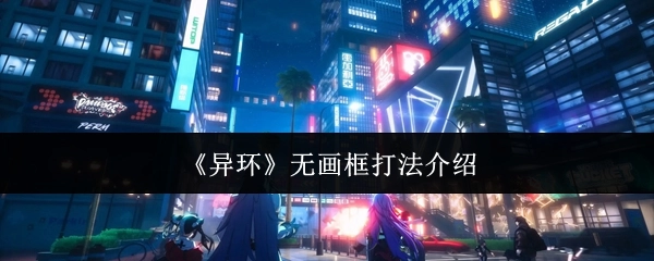 《异环》无画框打法的详细介绍