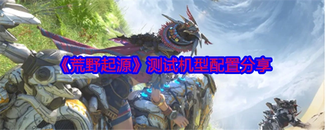 分享《荒野起源》测试机型配置