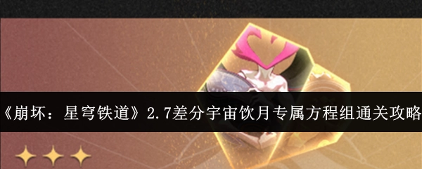 《崩坏：星穹铁道》2.7差分宇宙饮月专属方程组的通关秘籍