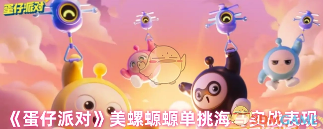 《蛋仔派对》美螺螈螈与海马单挑时的实战表现
