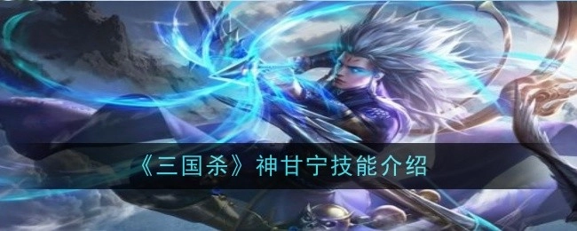 《三国杀》里神甘宁技能的相关介绍