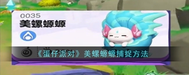 《蛋仔派对》里美螺螈螈的捕捉方式