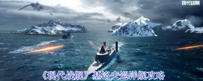《现代战舰》中基洛夫巡洋舰的攻略
