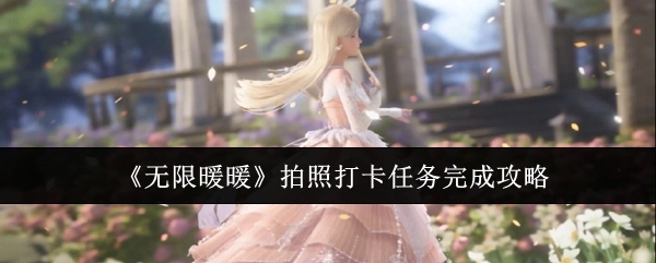 《无限暖暖》拍照打卡任务攻略：如何顺利完成