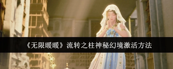 《无限暖暖》中流转之柱神秘幻境的激活办法