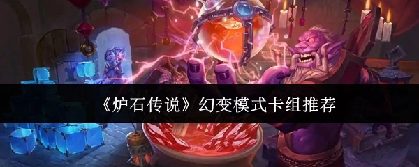 为你推荐《炉石传说》幻变模式的卡组