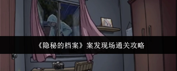 《隐秘的档案》案发现场的通关秘籍