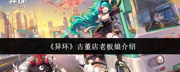 由《异环》古董店老板娘进行介绍