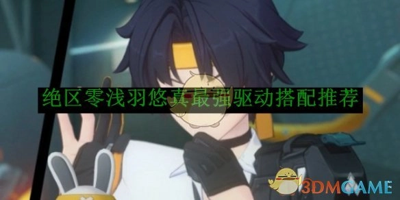 《绝区零》浅羽悠真顶级驱动搭配建议分享