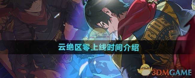 关于《云绝区零》上线时间的说明