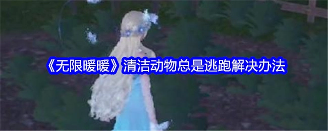 《无限暖暖》中清洁动物老是逃跑的解决方法