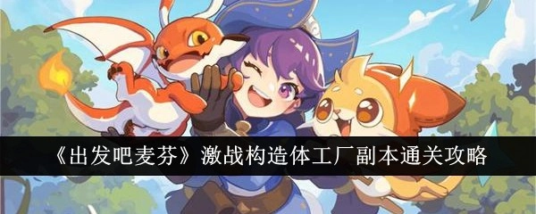 《出发吧麦芬》构造体工厂副本激战通关攻略
