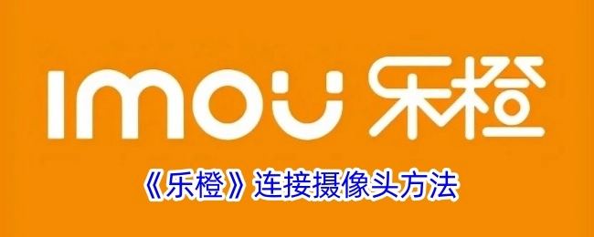 乐橙摄像头的连接方式