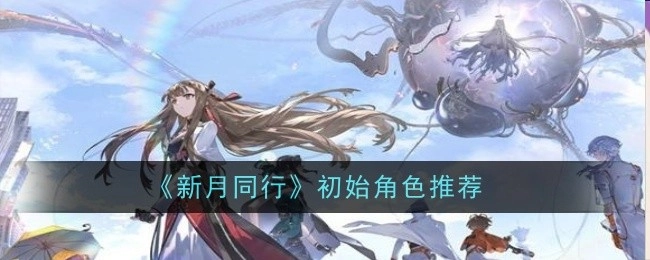 《新月同行》新手角色推荐
