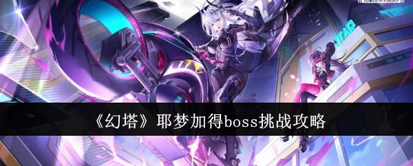 《幻塔》中耶梦加得boss的挑战攻略