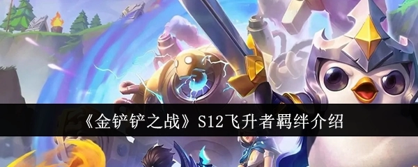 关于《金铲铲之战》S12飞升者羁绊的详细介绍