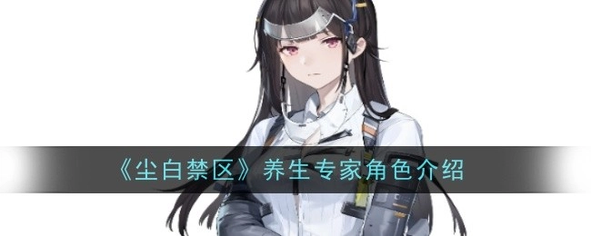 为你介绍《尘白禁区》中的养生专家角色