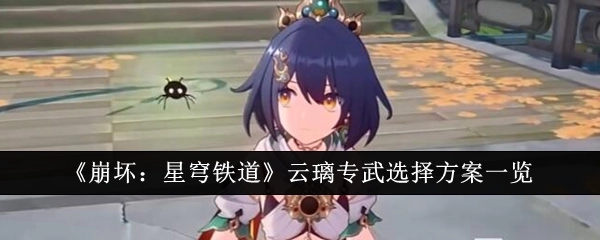 《崩坏：星穹铁道》云璃专属武器选择方案全览