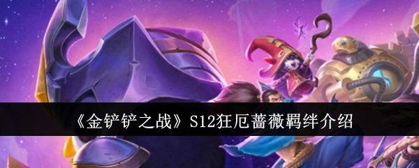 《金铲铲之战》S12赛季狂厄蔷薇羁绊相关介绍