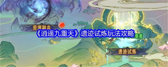 《逍遥九重天》遗迹试炼玩法的相关攻略