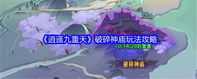 《逍遥九重天》之破碎神庙玩法全攻略