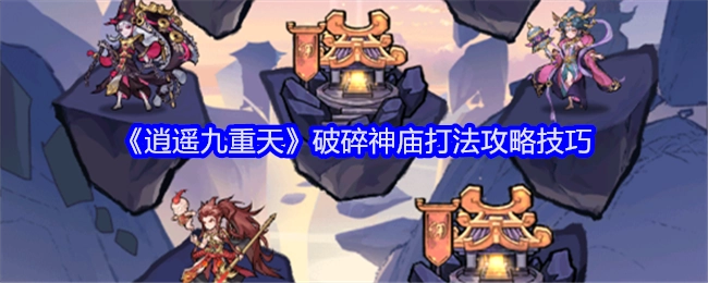《逍遥九重天》破碎神庙的打法攻略与技巧