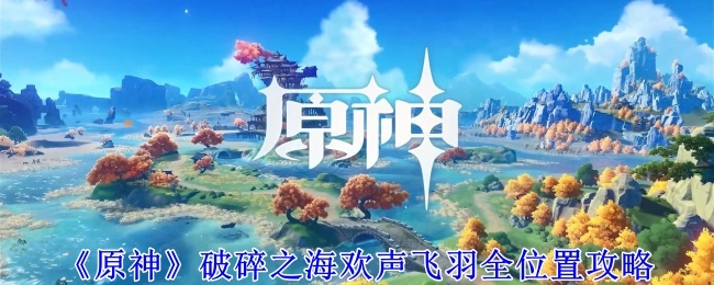 《原神》破碎之海欢声飞羽所有位置攻略