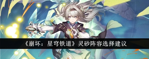 《崩坏：星穹铁道》灵砂阵容挑选建议