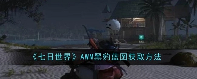 《七日世界》中AWM黑豹蓝图的获取途径