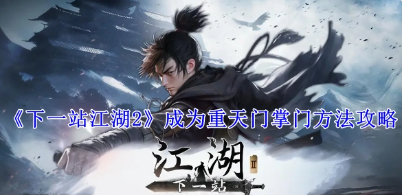 《下一站江湖2》获取重天门掌门之位的方法攻略