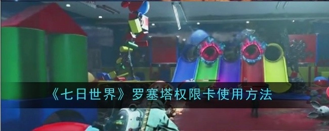 《七日世界》中罗塞塔权限卡的使用方式