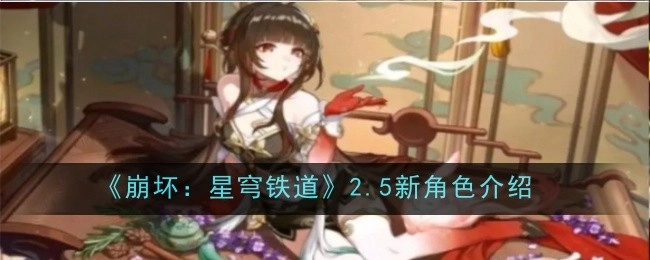 快来了解《崩坏：星穹铁道》2.5版本的新角色