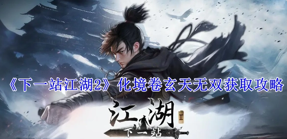 《下一站江湖2》中化境卷玄天无双的获取攻略