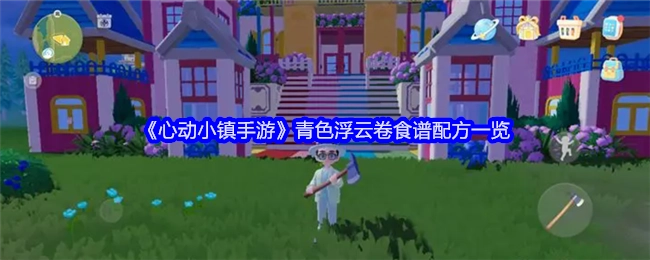 《心动小镇手游》青色浮云卷食谱配方全解析
