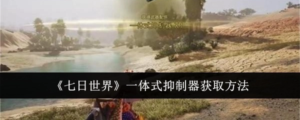 《七日世界》里一体式抑制器的获取途径
