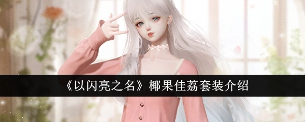 《以闪亮之名》中椰果佳荔套装的相关介绍