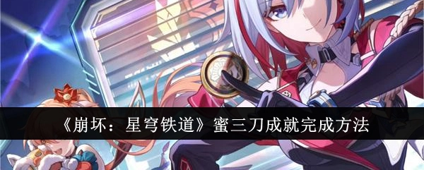 《崩坏：星穹铁道》中蜜三刀成就的达成方式