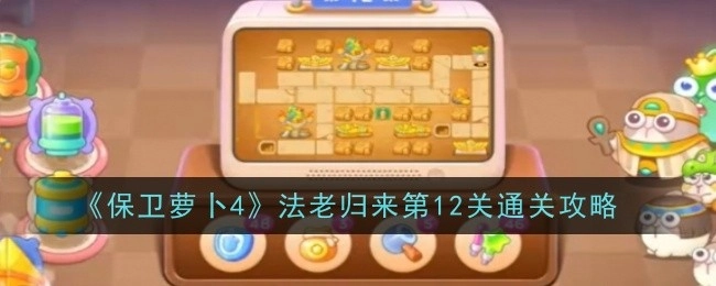 《保卫萝卜4》“法老归来”第12关的通关攻略